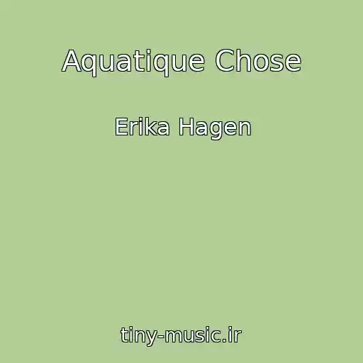 کاور آهنگ Aquatique Chose از Erika Hagen