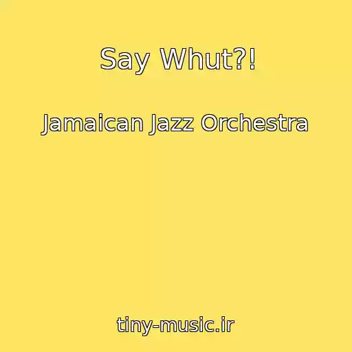 کاور آهنگ Say Whut?! از Jamaican Jazz Orchestra