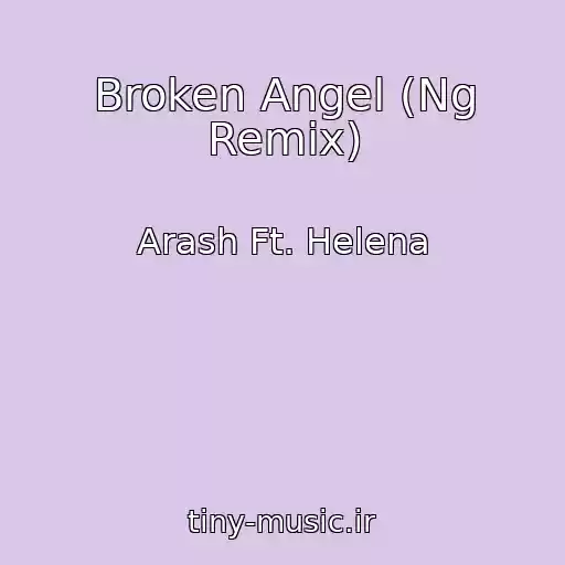 کاور آهنگ Broken Angel (Ng Remix) از Arash Ft. Helena