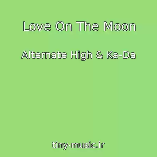 کاور آهنگ Love On The Moon از Alternate High & Ka-Da