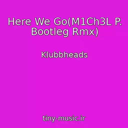 کاور آهنگ Here We Go(M1Ch3L P. Bootleg Rmx) از Klubbheads