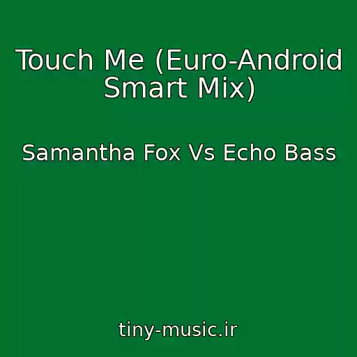 کاور آهنگ Touch Me (Euro-Android Smart Mix) از Samantha Fox Vs Echo Bass