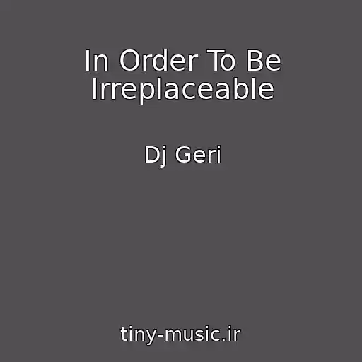 کاور آهنگ In Order To Be Irreplaceable از Dj Geri