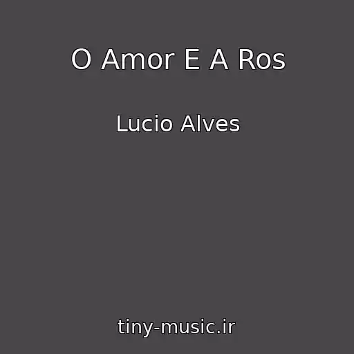 کاور آهنگ O Amor E A Ros از Lucio Alves