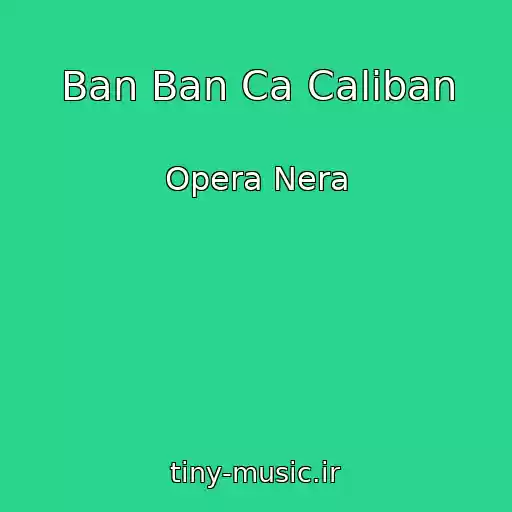 کاور آهنگ Ban Ban Ca Caliban از Opera Nera