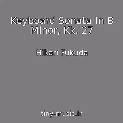 کاور آهنگ Keyboard Sonata In B Minor, Kk. 27 از Hikari Fukuda