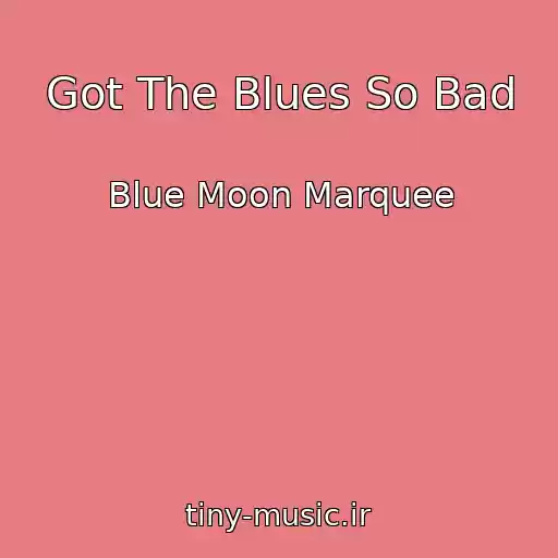 کاور آهنگ Got The Blues So Bad از Blue Moon Marquee