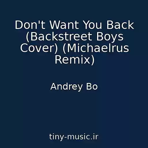 کاور آهنگ Don't Want You Back (Backstreet Boys Cover) (Michaelrus Remix) از Andrey Bo