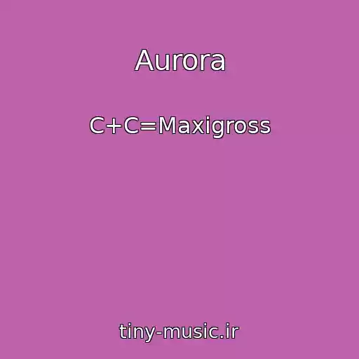 کاور آهنگ Aurora از C+C=Maxigross