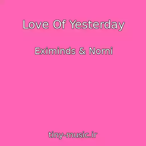 کاور آهنگ Love Of Yesterday از Eximinds & Norni
