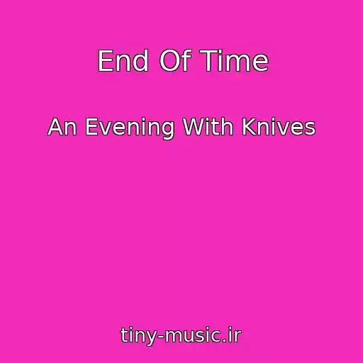 کاور آهنگ End Of Time از An Evening With Knives