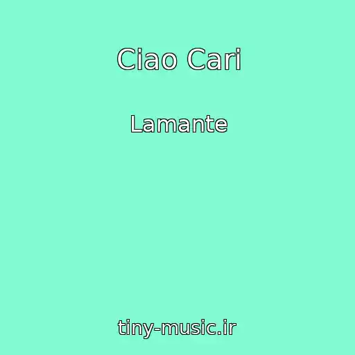 کاور آهنگ Ciao Cari از Lamante