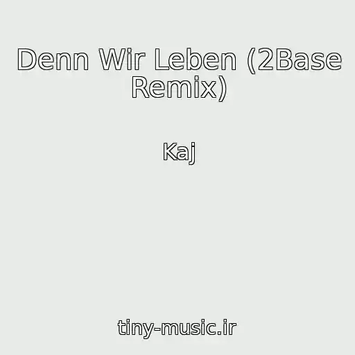 کاور آهنگ Denn Wir Leben (2Base Remix) از Kaj