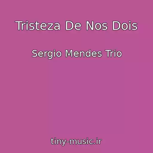 کاور آهنگ Tristeza De Nos Dois از Sergio Mendes Trio