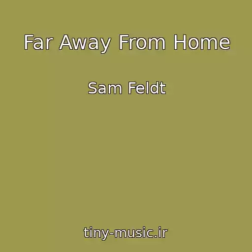 کاور آهنگ Far Away From Home از Sam Feldt