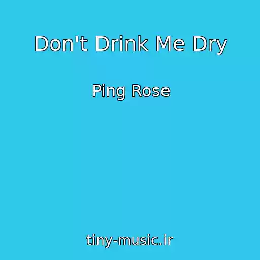کاور آهنگ Don't Drink Me Dry از Ping Rose