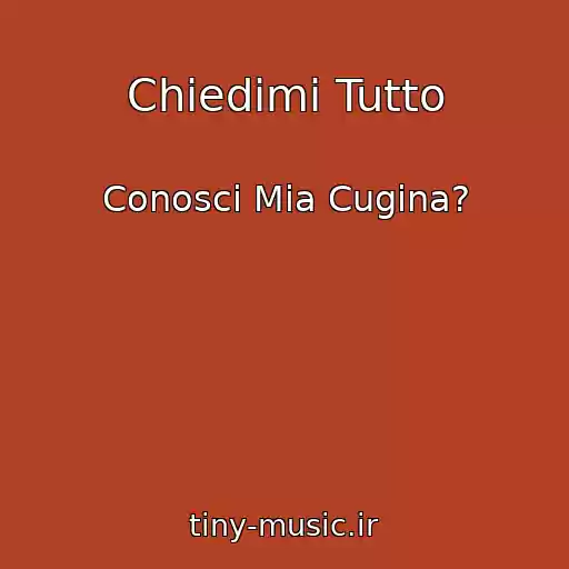 کاور آهنگ Chiedimi Tutto از Conosci Mia Cugina?