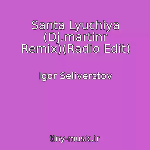 کاور آهنگ Santa Lyuchiya (Dj.martinr Remix)(Radio Edit) از Igor Seliverstov