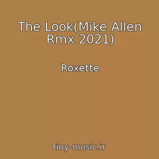 کاور آهنگ The Look(Mike Allen Rmx 2021) از Roxette