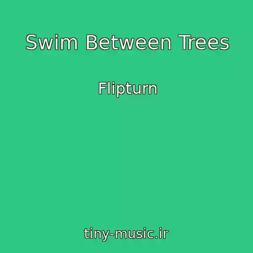 کاور آهنگ Swim Between Trees از Flipturn