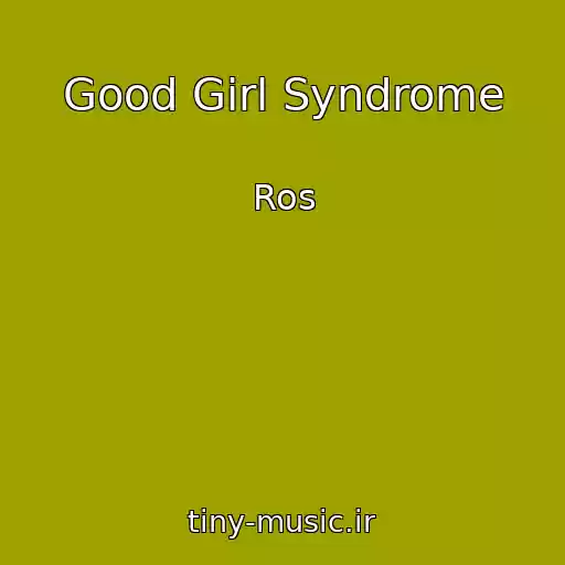 کاور آهنگ Good Girl Syndrome از Ros