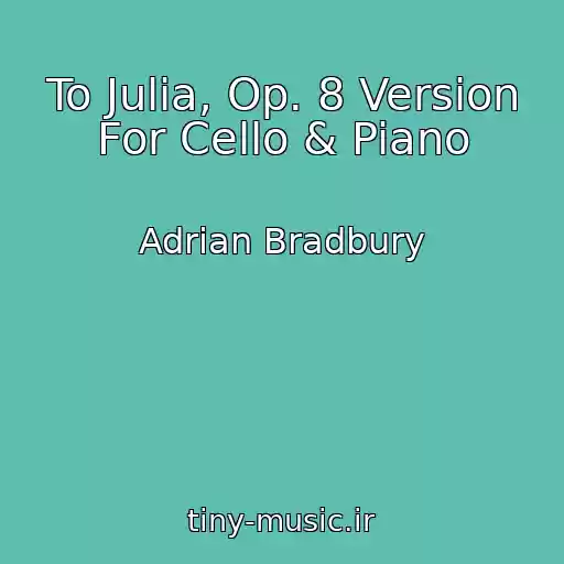 کاور آهنگ To Julia, Op. 8 Version For Cello & Piano از Adrian Bradbury