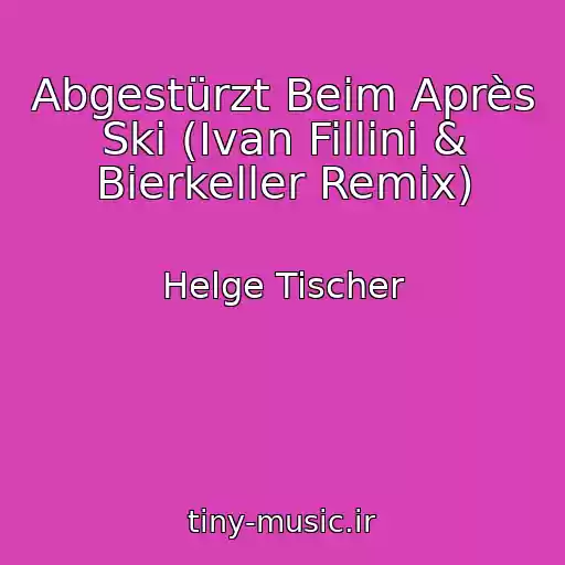 کاور آهنگ Abgestürzt Beim Après Ski (Ivan Fillini & Bierkeller Remix) از Helge Tischer