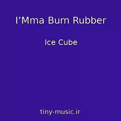 کاور آهنگ I’Mma Burn Rubber از Ice Cube