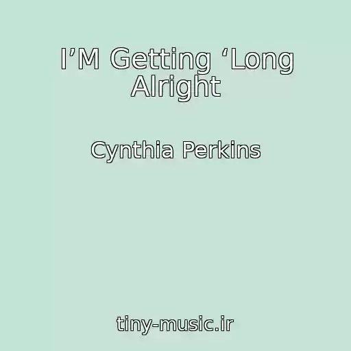کاور آهنگ I’M Getting ‘Long Alright از Cynthia Perkins