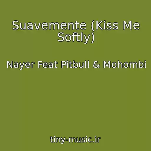 کاور آهنگ Suavemente (Kiss Me Softly) از Nayer Feat Pitbull & Mohombi