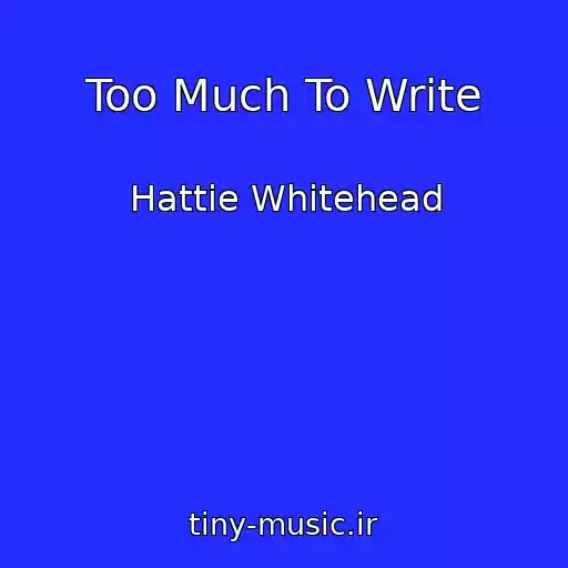 کاور آهنگ Too Much To Write از Hattie Whitehead