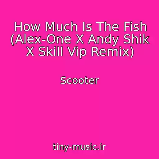 کاور آهنگ How Much Is The Fish (Alex-One X Andy Shik X Skill Vip Remix) از Scooter