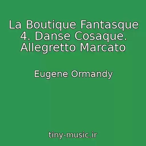 کاور آهنگ La Boutique Fantasque 4. Danse Cosaque. Allegretto Marcato از Eugene Ormandy