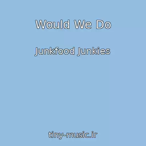 کاور آهنگ Would We Do از Junkfood Junkies