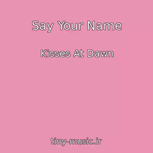 کاور آهنگ Say Your Name از Kisses At Dawn