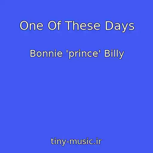 کاور آهنگ One Of These Days از Bonnie 'prince' Billy