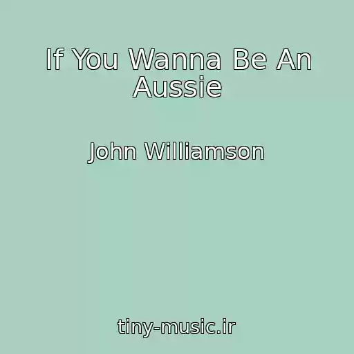 کاور آهنگ If You Wanna Be An Aussie از John Williamson