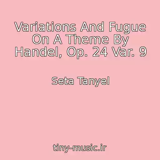 کاور آهنگ Variations And Fugue On A Theme By Handel, Op. 24 Var. 9 از Seta Tanyel