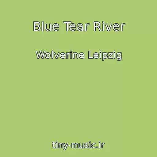 کاور آهنگ Blue Tear River از Wolverine Leipzig