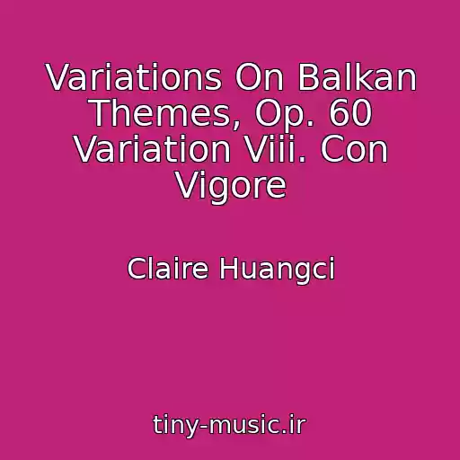 کاور آهنگ Variations On Balkan Themes, Op. 60 Variation Viii. Con Vigore از Claire Huangci