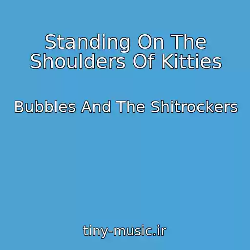 کاور آهنگ Standing On The Shoulders Of Kitties از Bubbles And The Shitrockers