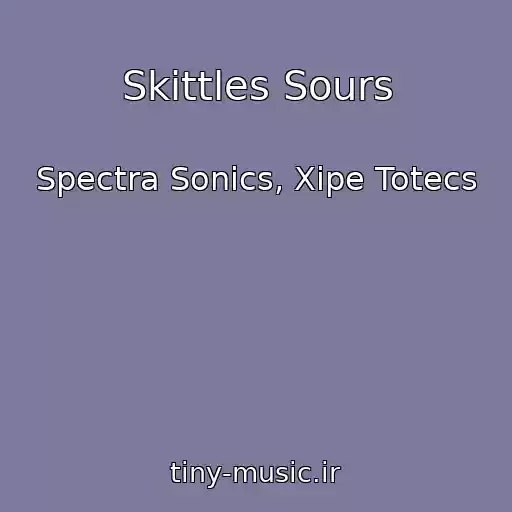 کاور آهنگ Skittles Sours از Spectra Sonics, Xipe Totecs