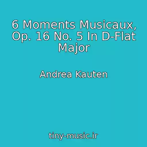 کاور آهنگ 6 Moments Musicaux, Op. 16 No. 5 In D-Flat Major از Andrea Kauten