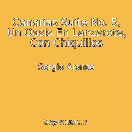 کاور آهنگ Canarias Suite No. 5, Un Oasis En Lanzarote, Con Chiquillos از Sergio Alonso