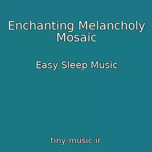 کاور آهنگ Enchanting Melancholy Mosaic از Easy Sleep Music
