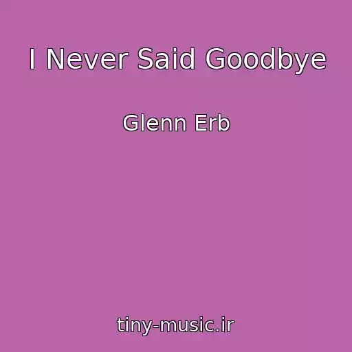 کاور آهنگ I Never Said Goodbye از Glenn Erb