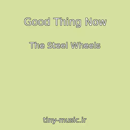 کاور آهنگ Good Thing Now از The Steel Wheels