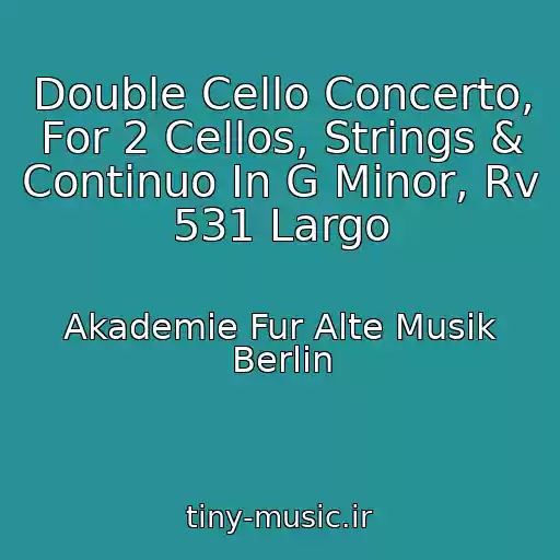 کاور آهنگ Double Cello Concerto, For 2 Cellos, Strings & Continuo In G Minor, Rv 531 Largo از Akademie Fur Alte Musik Berlin