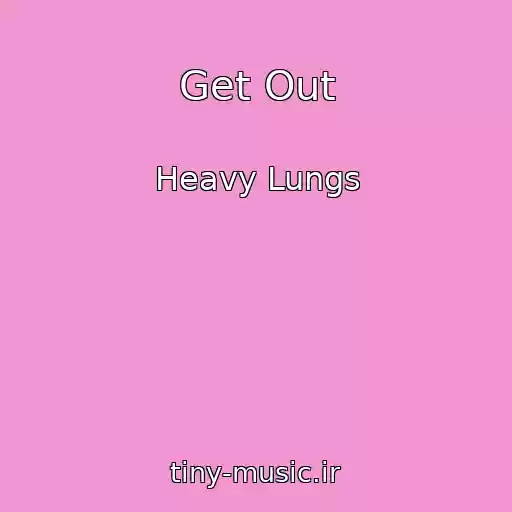 کاور آهنگ Get Out از Heavy Lungs