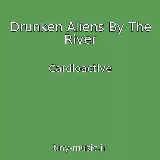 کاور آهنگ Drunken Aliens By The River از Cardioactive